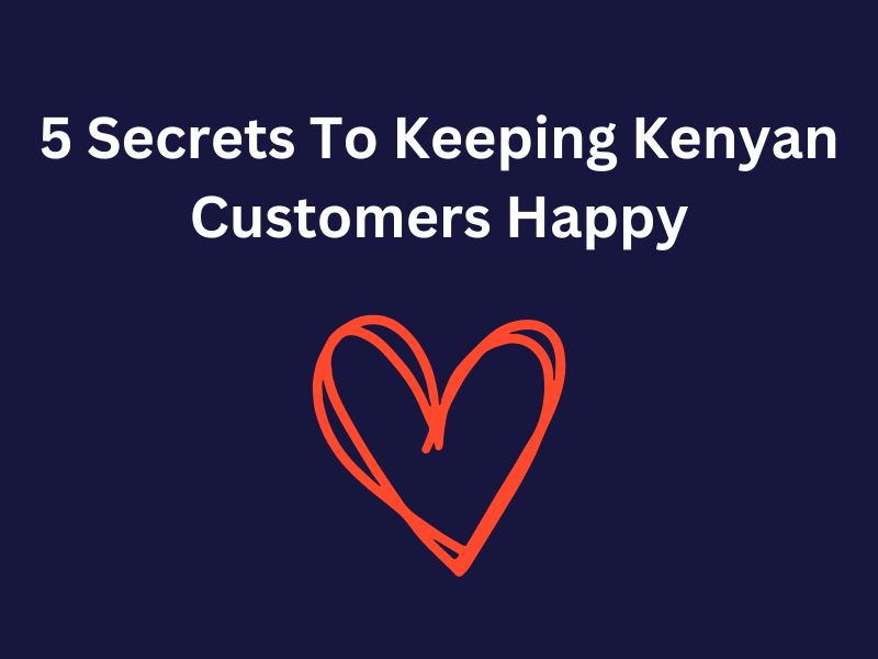 Top 5 Secrets To Keeping Kenyan Customers Happy